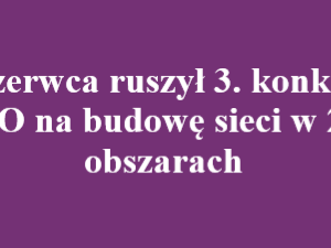 6 czerwca ruszył 3. konkurs KPO na budowę sieci w 248 obszarach