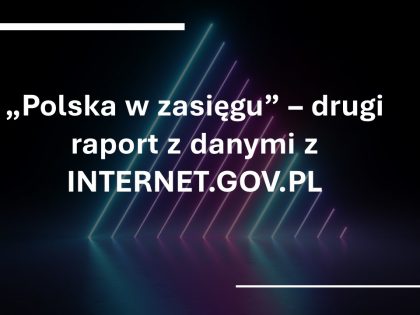 „Polska w zasięgu” – drugi raport z danymi z INTERNET.GOV.PL