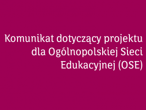 Komunikat dotyczący projektu dla Ogólnopolskiej Sieci Edukacyjnej (OSE)